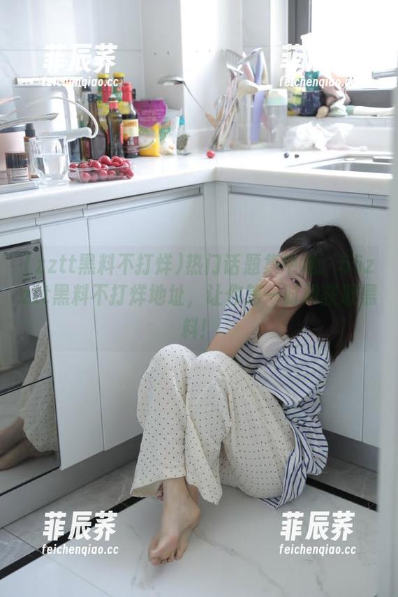 热门话题集中地：55zztt黑料不打烊地址，让你第一时间获取黑料！