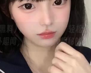 下载网曝黑料，轻松获取最新八卦趣闻，感受内幕大揭秘的刺激！